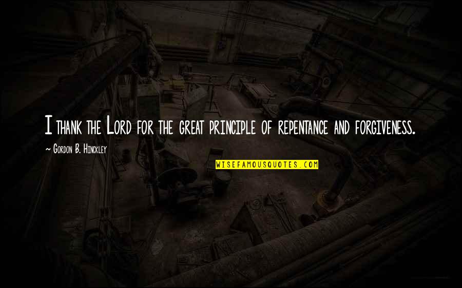 Forgiveness And Repentance Quotes By Gordon B. Hinckley: I thank the Lord for the great principle