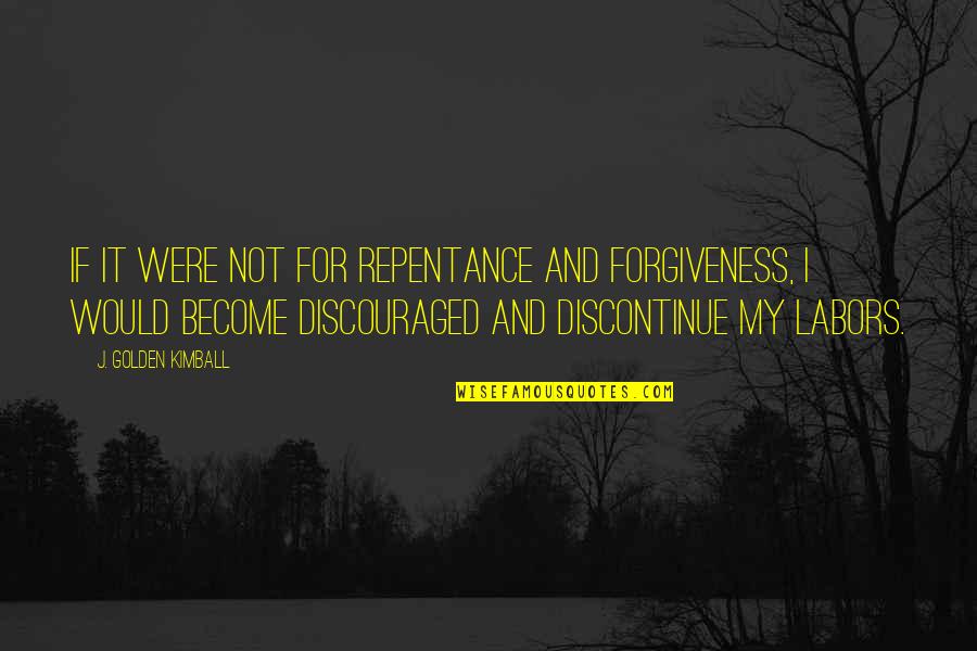 Forgiveness And Repentance Quotes By J. Golden Kimball: If it were not for repentance and forgiveness,