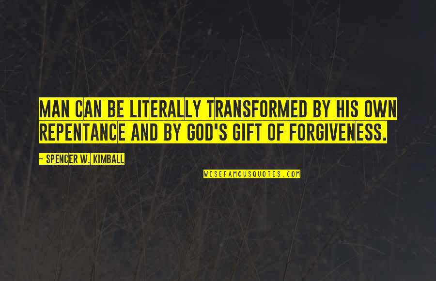Forgiveness And Repentance Quotes By Spencer W. Kimball: Man can be literally transformed by his own