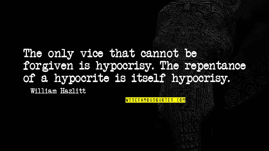 Forgiveness And Repentance Quotes By William Hazlitt: The only vice that cannot be forgiven is