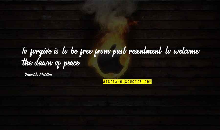 Forgiveness And Resentment Quotes By Debasish Mridha: To forgive is to be free from past