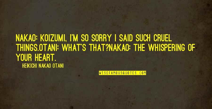 Forgiveness And Sorry Quotes By Heikichi Nakao Otani: Nakao: Koizumi, I'm so sorry I said such