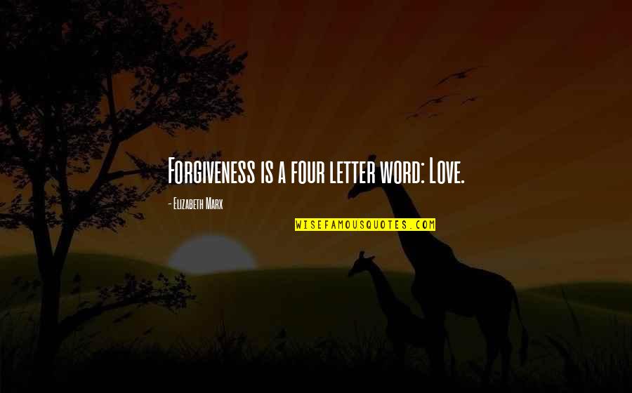 Forgiveness And Starting Over Quotes By Elizabeth Marx: Forgiveness is a four letter word: Love.