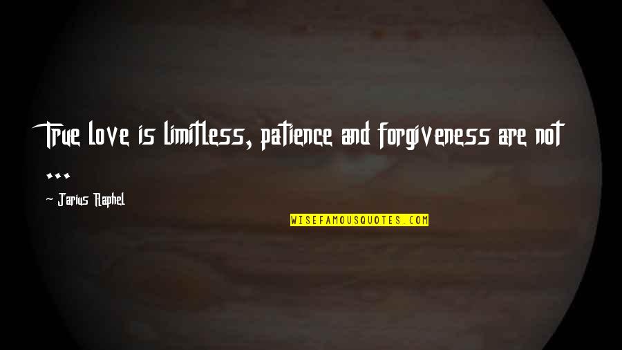 Forgiveness And True Love Quotes By Jarius Raphel: True love is limitless, patience and forgiveness are Forgiveness And True Love Quotes By Jarius Raphel: True love is limitless, patience and forgiveness are