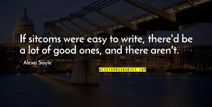 Forgiveness And Unconditional Love Quotes By Alexei Sayle: If sitcoms were easy to write, there'd be