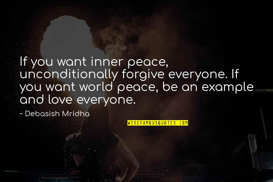 Forgiveness And Unconditional Love Quotes By Debasish Mridha: If you want inner peace, unconditionally forgive everyone.