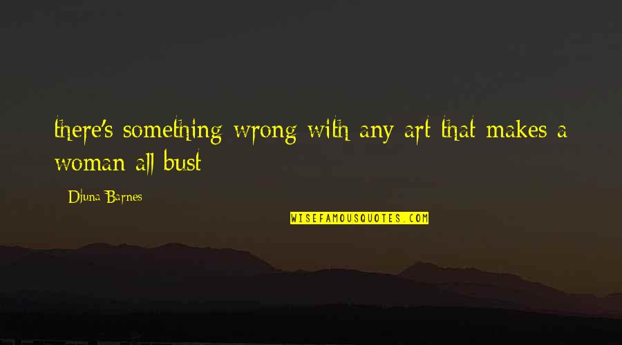 Forgiveness And Unconditional Love Quotes By Djuna Barnes: there's something wrong with any art that makes