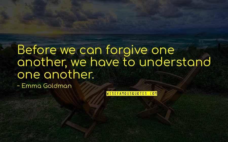 Forgiveness And Understanding Quotes By Emma Goldman: Before we can forgive one another, we have
