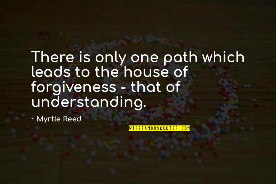 Forgiveness And Understanding Quotes By Myrtle Reed: There is only one path which leads to