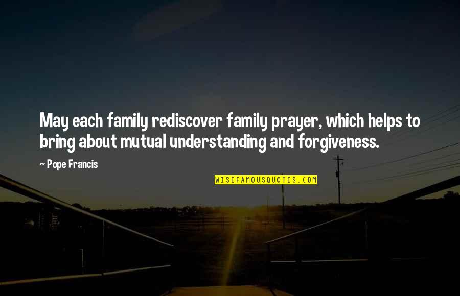 Forgiveness And Understanding Quotes By Pope Francis: May each family rediscover family prayer, which helps