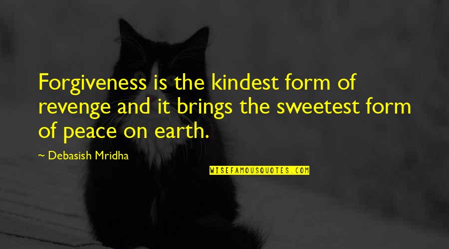 Forgiveness Brings Peace Quotes By Debasish Mridha: Forgiveness is the kindest form of revenge and