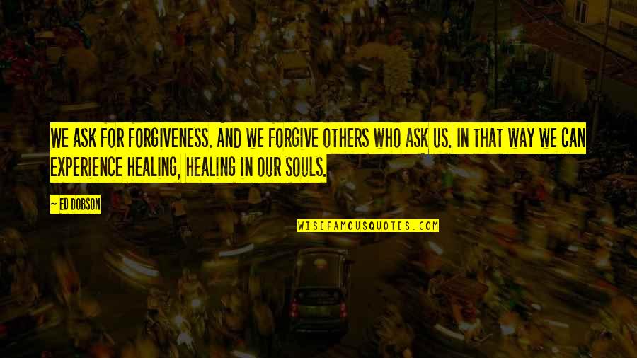 Forgiveness Christianity Quotes By Ed Dobson: We ask for forgiveness. And we forgive others Forgiveness Christianity Quotes By Ed Dobson: We ask for forgiveness. And we forgive others