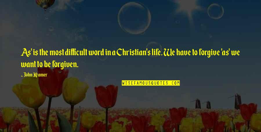 Forgiveness Christianity Quotes By John Kramer: As' is the most difficult word in a Forgiveness Christianity Quotes By John Kramer: As' is the most difficult word in a