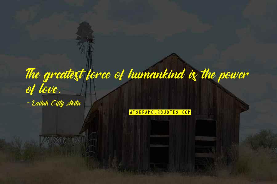 Forgiveness Christianity Quotes By Lailah Gifty Akita: The greatest force of humankind is the power Forgiveness Christianity Quotes By Lailah Gifty Akita: The greatest force of humankind is the power