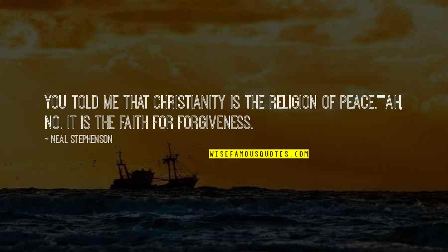 Forgiveness Christianity Quotes By Neal Stephenson: You told me that Christianity is the religion Forgiveness Christianity Quotes By Neal Stephenson: You told me that Christianity is the religion