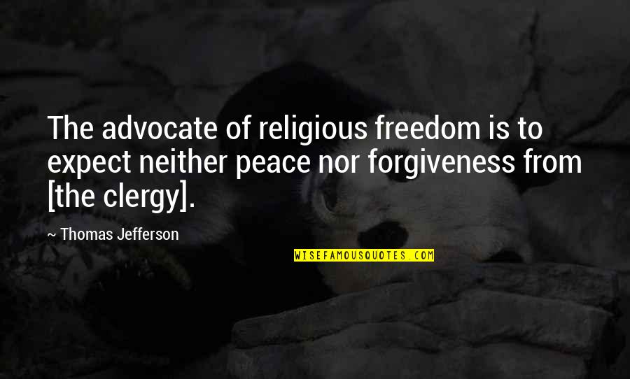 Forgiveness Christianity Quotes By Thomas Jefferson: The advocate of religious freedom is to expect Forgiveness Christianity Quotes By Thomas Jefferson: The advocate of religious freedom is to expect
