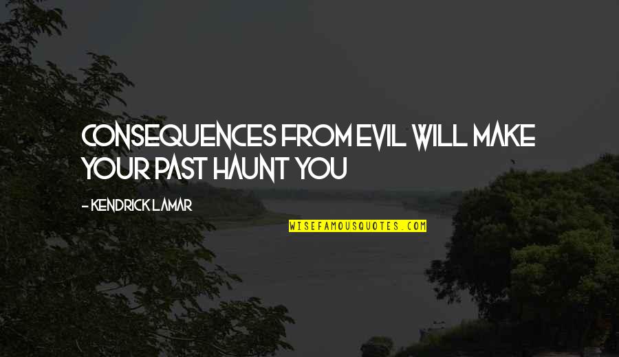 Forgiveness Dalai Lama Quotes By Kendrick Lamar: Consequences from evil will make your past haunt Forgiveness Dalai Lama Quotes By Kendrick Lamar: Consequences from evil will make your past haunt