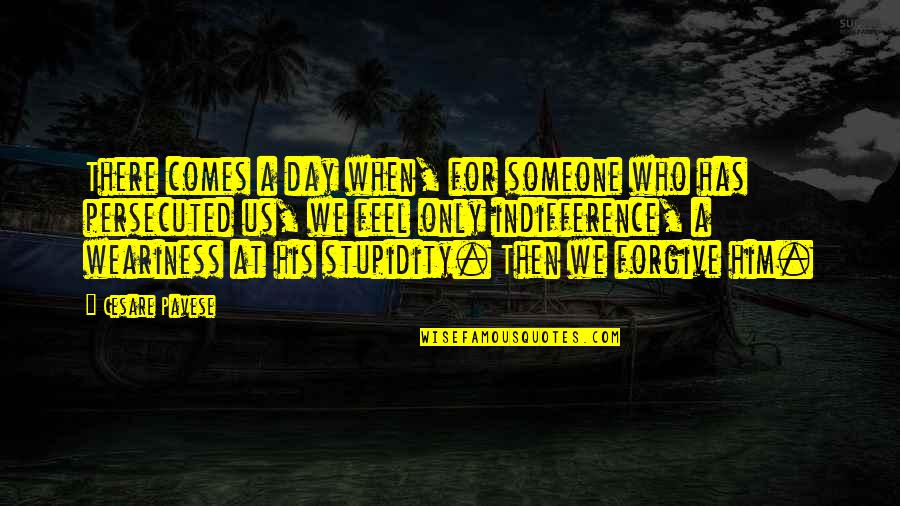 Forgiveness Day Quotes By Cesare Pavese: There comes a day when, for someone who Forgiveness Day Quotes By Cesare Pavese: There comes a day when, for someone who