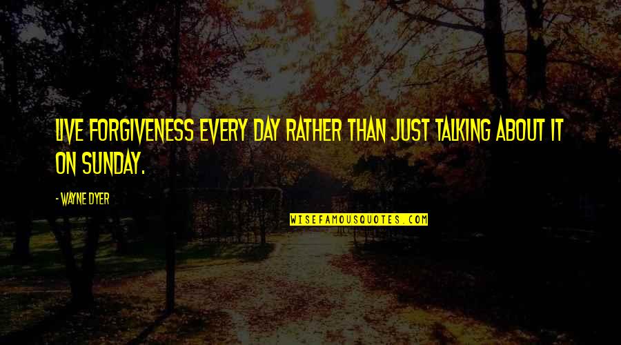Forgiveness Day Quotes By Wayne Dyer: Live forgiveness every day rather than just talking