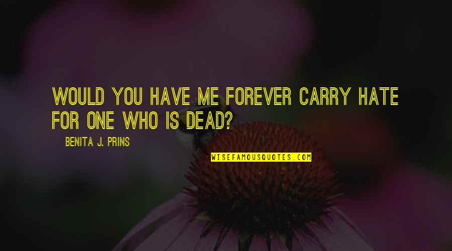 Forgiveness Death Quotes By Benita J. Prins: Would you have me forever carry hate for