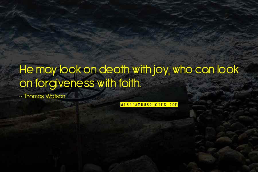 Forgiveness Death Quotes By Thomas Watson: He may look on death with joy, who