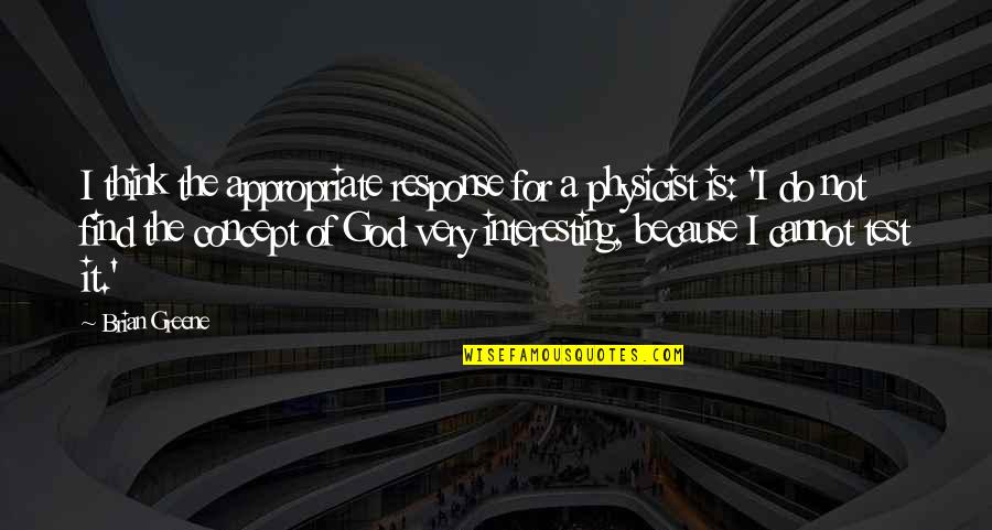 Forgiveness Dua Quotes By Brian Greene: I think the appropriate response for a physicist Forgiveness Dua Quotes By Brian Greene: I think the appropriate response for a physicist