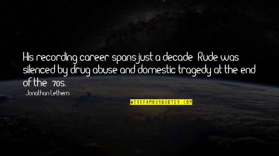 Forgiveness For Adultery Quotes By Jonathan Lethem: His recording career spans just a decade: Rude Forgiveness For Adultery Quotes By Jonathan Lethem: His recording career spans just a decade: Rude