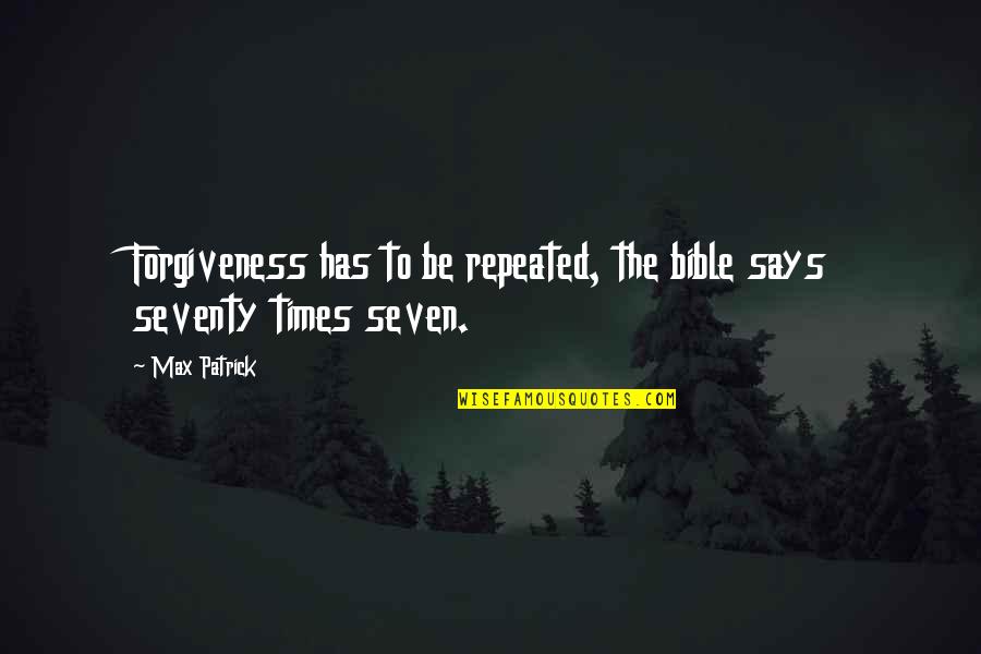 Forgiveness From The Bible Quotes By Max Patrick: Forgiveness has to be repeated, the bible says