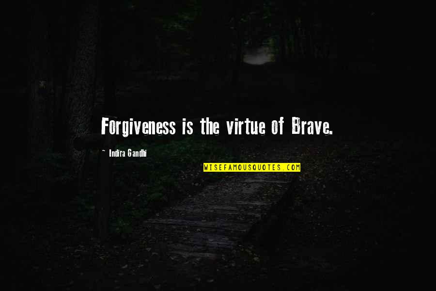 Forgiveness Gandhi Quotes By Indira Gandhi: Forgiveness is the virtue of Brave. Forgiveness Gandhi Quotes By Indira Gandhi: Forgiveness is the virtue of Brave.