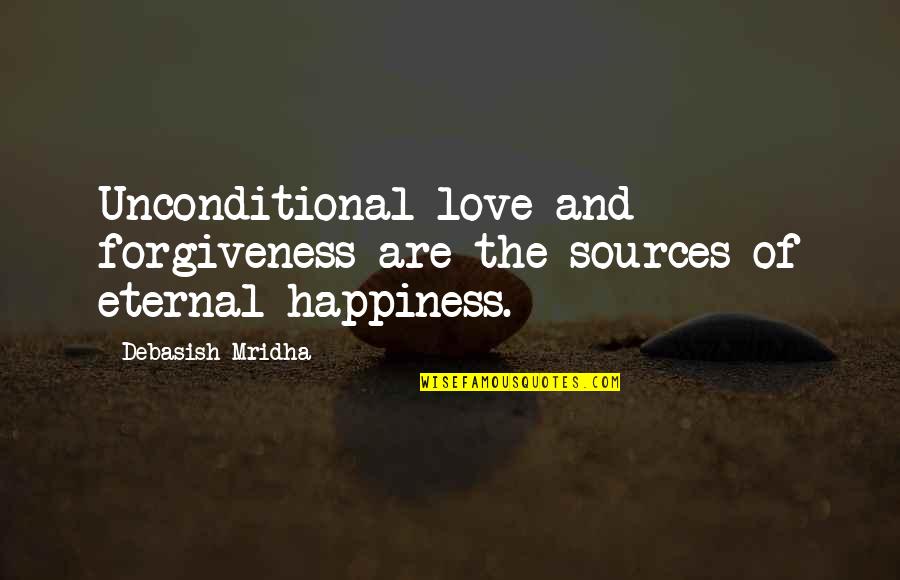 Forgiveness Happiness Quotes By Debasish Mridha: Unconditional love and forgiveness are the sources of Forgiveness Happiness Quotes By Debasish Mridha: Unconditional love and forgiveness are the sources of
