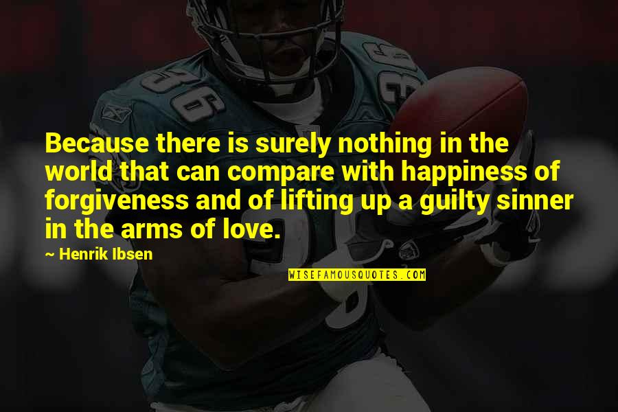 Forgiveness Happiness Quotes By Henrik Ibsen: Because there is surely nothing in the world Forgiveness Happiness Quotes By Henrik Ibsen: Because there is surely nothing in the world
