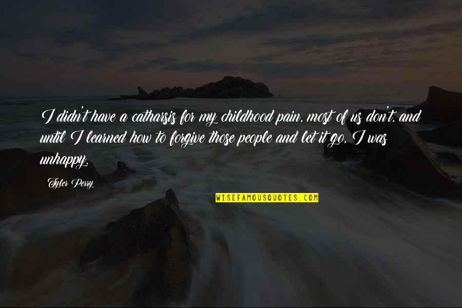 Forgiveness Happiness Quotes By Tyler Perry: I didn't have a catharsis for my childhood Forgiveness Happiness Quotes By Tyler Perry: I didn't have a catharsis for my childhood