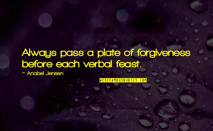 Forgiveness Healing Quotes By Anabel Jensen: Always pass a plate of forgiveness before each Forgiveness Healing Quotes By Anabel Jensen: Always pass a plate of forgiveness before each
