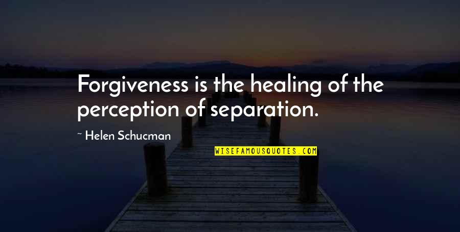Forgiveness Healing Quotes By Helen Schucman: Forgiveness is the healing of the perception of Forgiveness Healing Quotes By Helen Schucman: Forgiveness is the healing of the perception of