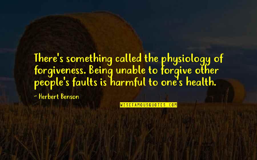 Forgiveness Healing Quotes By Herbert Benson: There's something called the physiology of forgiveness. Being Forgiveness Healing Quotes By Herbert Benson: There's something called the physiology of forgiveness. Being