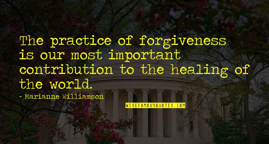 Forgiveness Healing Quotes By Marianne Williamson: The practice of forgiveness is our most important Forgiveness Healing Quotes By Marianne Williamson: The practice of forgiveness is our most important