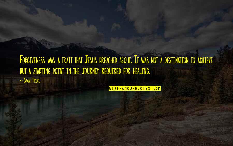 Forgiveness Healing Quotes By Sarah Price: Forgiveness was a trait that Jesus preached about. Forgiveness Healing Quotes By Sarah Price: Forgiveness was a trait that Jesus preached about.