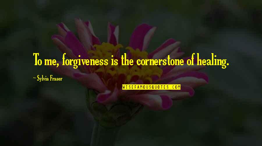 Forgiveness Healing Quotes By Sylvia Fraser: To me, forgiveness is the cornerstone of healing. Forgiveness Healing Quotes By Sylvia Fraser: To me, forgiveness is the cornerstone of healing.
