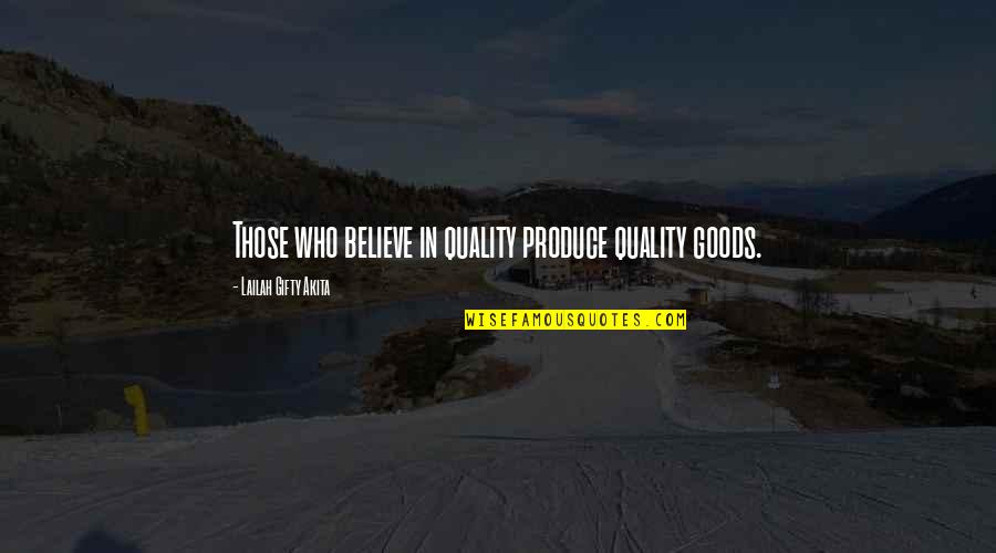 Forgiveness Heals Quotes By Lailah Gifty Akita: Those who believe in quality produce quality goods.