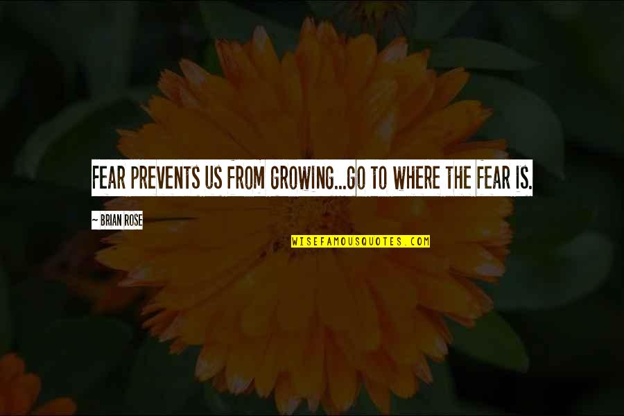 Forgiveness In A Relationship Quotes By Brian Rose: Fear prevents us from growing...go to where the