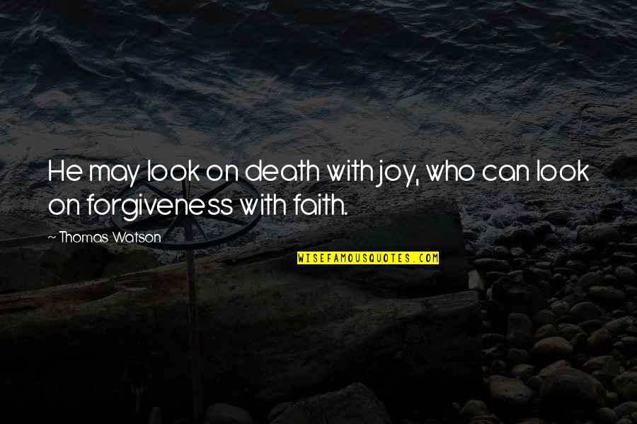 Forgiveness In Death Quotes By Thomas Watson: He may look on death with joy, who