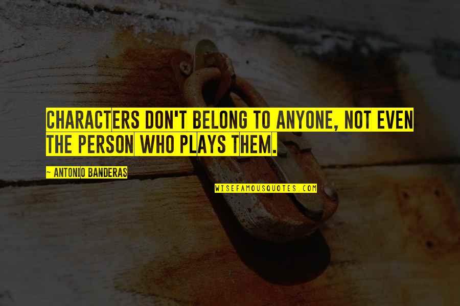 Forgiveness In Islam Quotes By Antonio Banderas: Characters don't belong to anyone, not even the