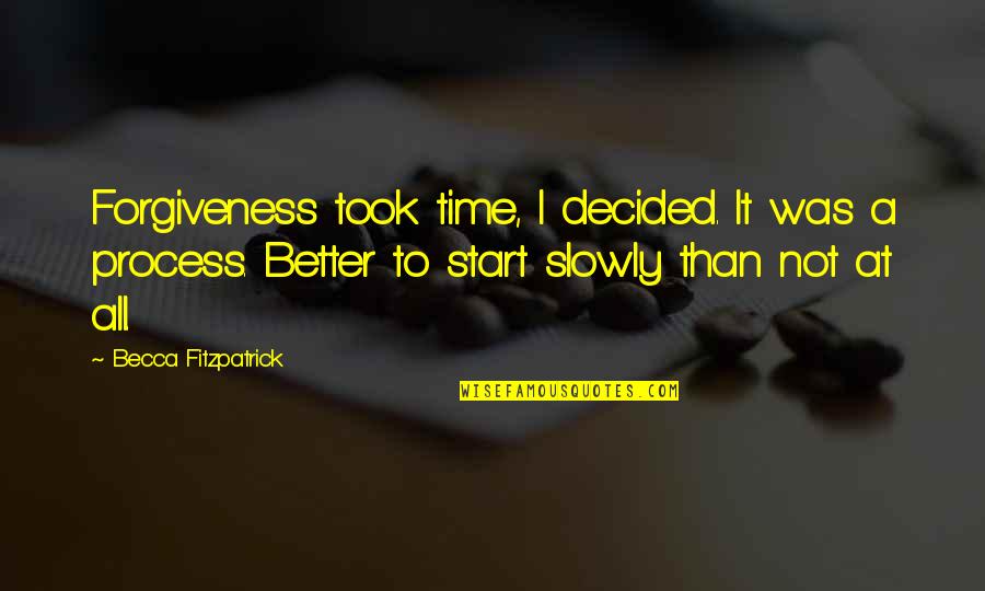 Forgiveness Is A Process Quotes By Becca Fitzpatrick: Forgiveness took time, I decided. It was a