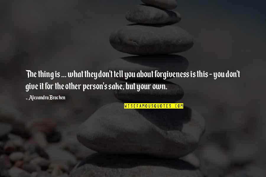 Forgiveness Is For You Quotes By Alexandra Bracken: The thing is ... what they don't tell