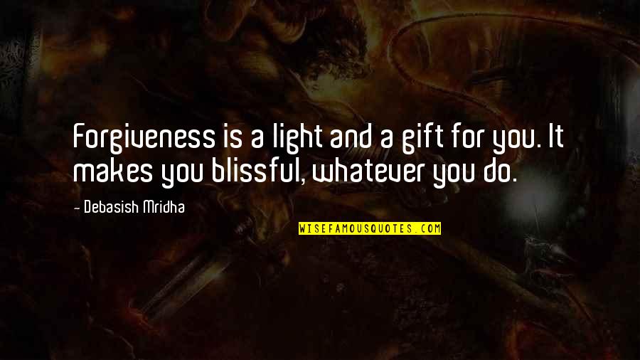 Forgiveness Is For You Quotes By Debasish Mridha: Forgiveness is a light and a gift for