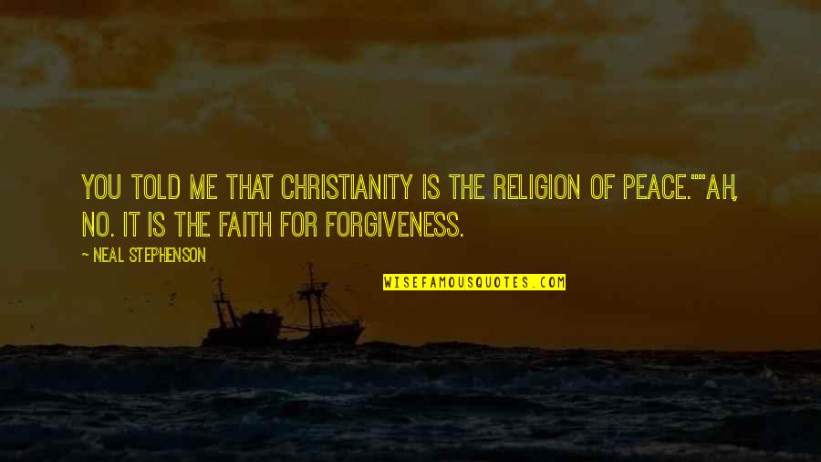 Forgiveness Is For You Quotes By Neal Stephenson: You told me that Christianity is the religion