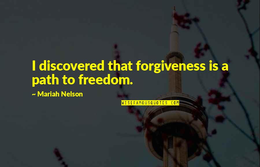 Forgiveness Is Freedom Quotes By Mariah Nelson: I discovered that forgiveness is a path to
