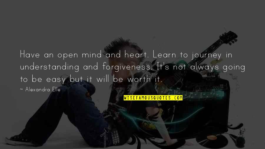 Forgiveness Is Not Easy Quotes By Alexandra Elle: Have an open mind and heart. Learn to