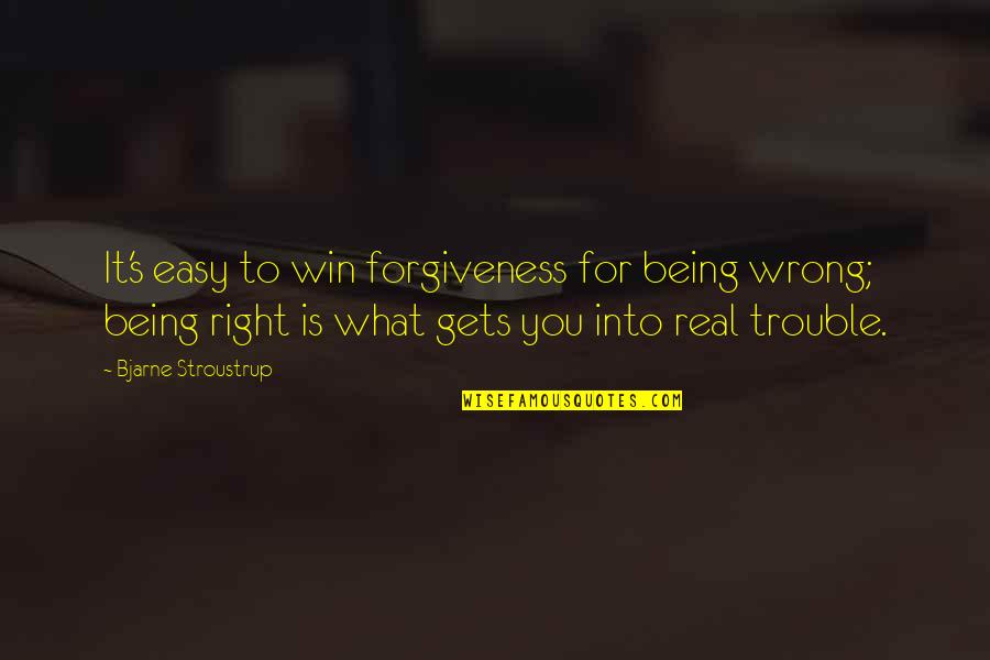 Forgiveness Is Not Easy Quotes By Bjarne Stroustrup: It's easy to win forgiveness for being wrong;