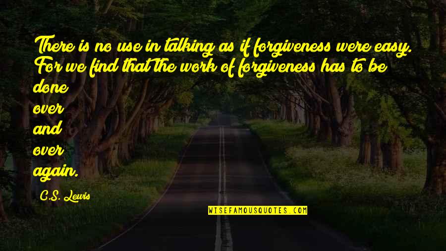Forgiveness Is Not Easy Quotes By C.S. Lewis: There is no use in talking as if